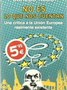 No es lo que nos cuentan. Una crítica a la Unión Europea realmente existente